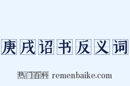 庚戌诏书反义词是什么意思的图片